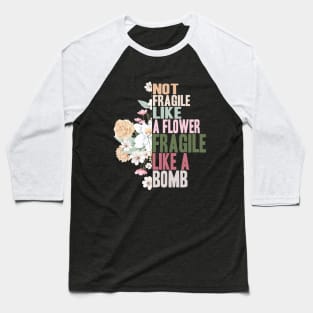 Not fragile like a flower fragile like a bomb Baseball T-Shirt